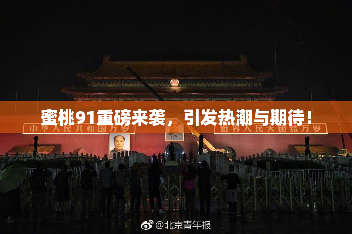 蜜桃91重磅来袭，引发热潮与期待！