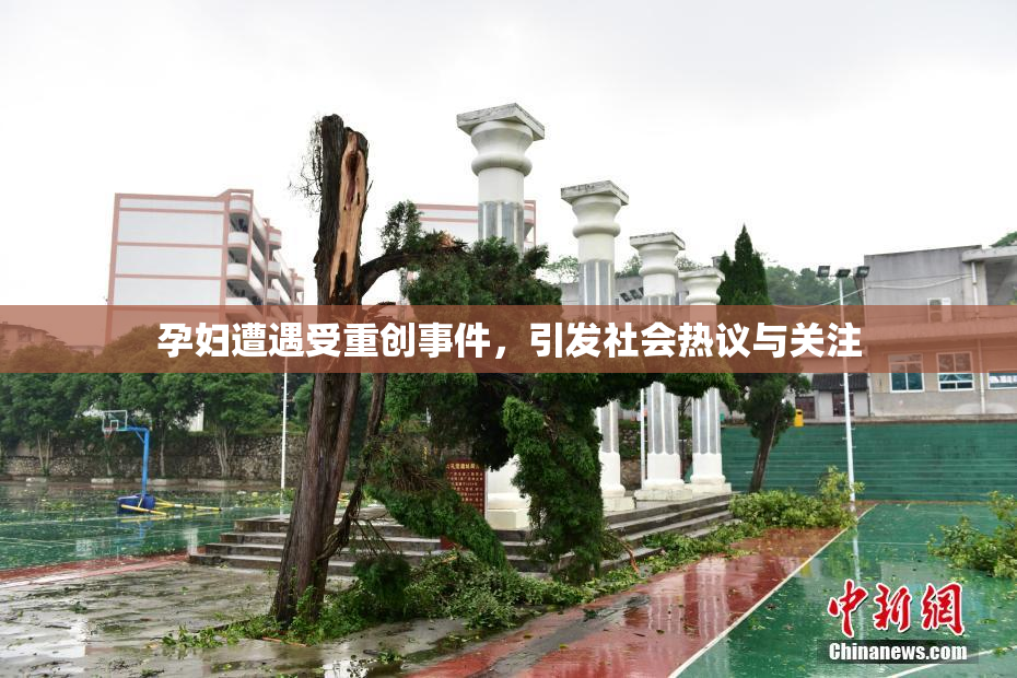 孕妇遭遇受重创事件，引发社会热议与关注