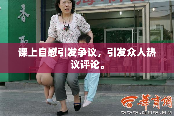 课上自慰引发争议，引发众人热议评论。