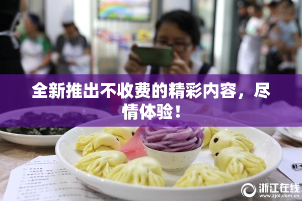 全新推出不收费的精彩内容，尽情体验！