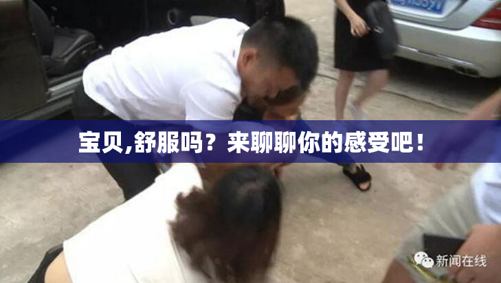 宝贝,舒服吗？来聊聊你的感受吧！