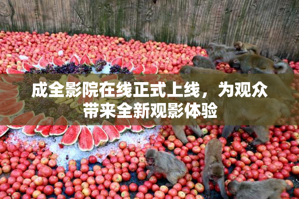 成全影院在线正式上线，为观众带来全新观影体验