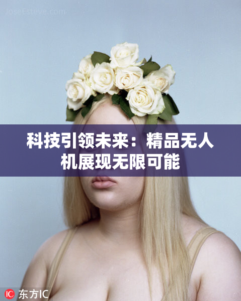 科技引领未来：精品无人机展现无限可能