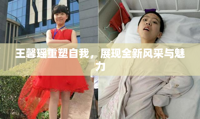 王馨瑶重塑自我，展现全新风采与魅力