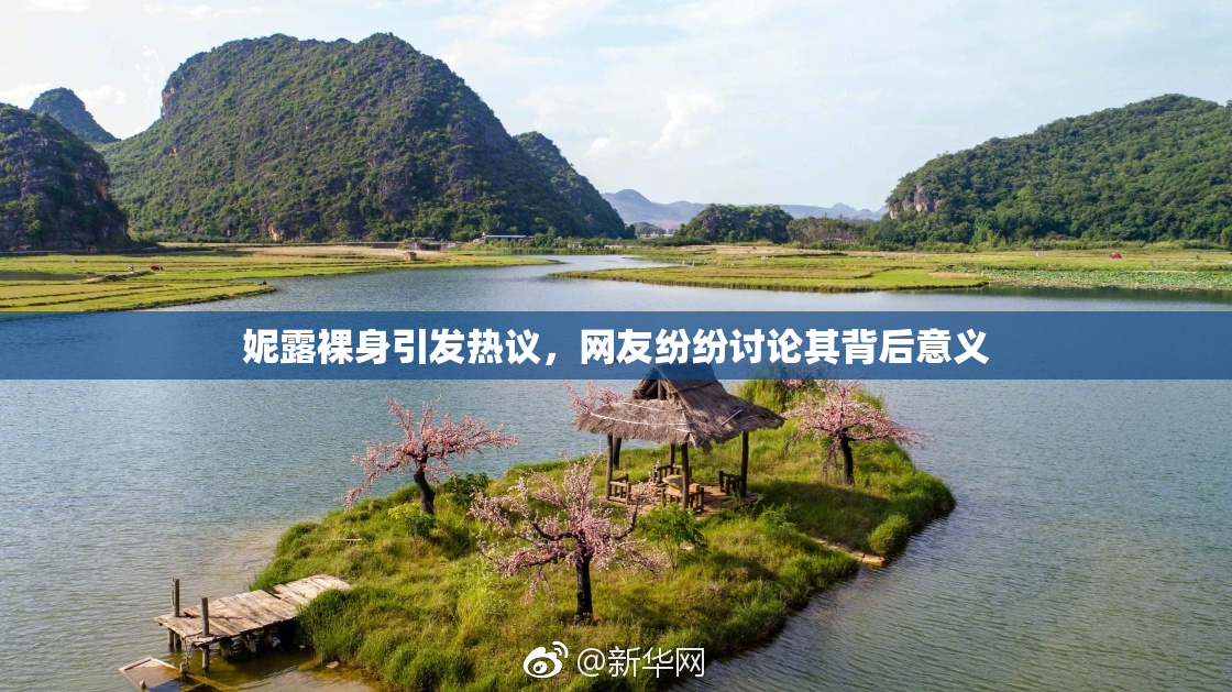 妮露裸身引发热议，网友纷纷讨论其背后意义