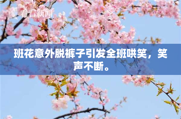 班花意外脱裤子引发全班哄笑，笑声不断。