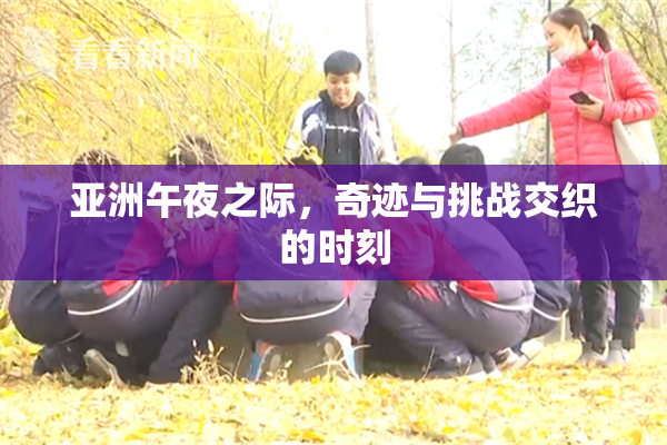 亚洲午夜之际，奇迹与挑战交织的时刻