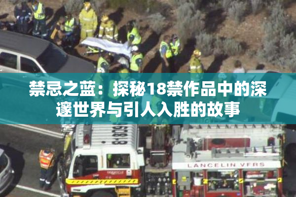 禁忌之蓝：探秘18禁作品中的深邃世界与引人入胜的故事