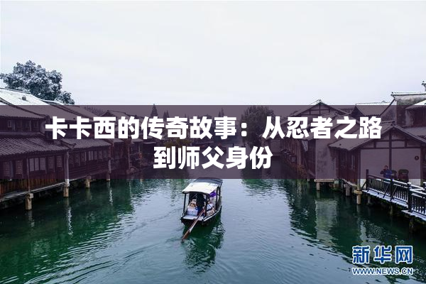 卡卡西的传奇故事：从忍者之路到师父身份
