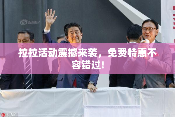 拉拉活动震撼来袭，免费特惠不容错过!