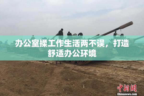 办公室揉工作生活两不误，打造舒适办公环境