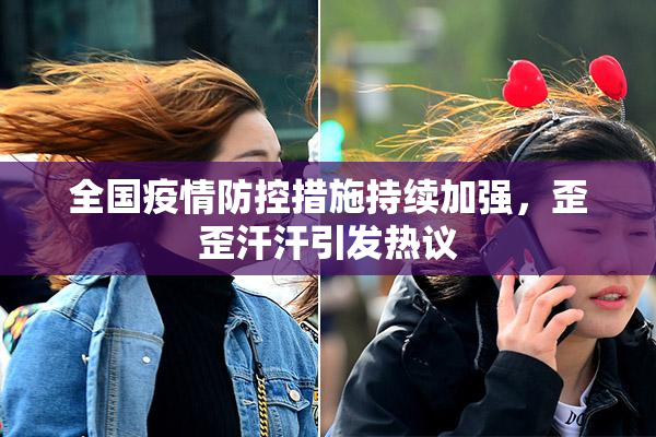 全国疫情防控措施持续加强，歪歪汗汗引发热议