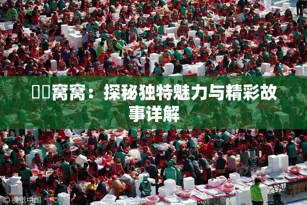 妺妺窝窝：探秘独特魅力与精彩故事详解