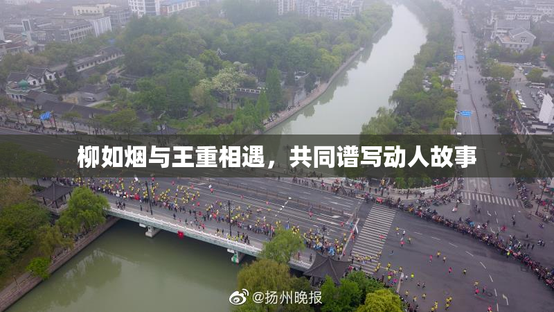 柳如烟与王重相遇，共同谱写动人故事