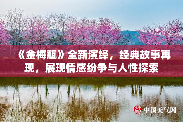 《金梅瓶》全新演绎，经典故事再现，展现情感纷争与人性探索