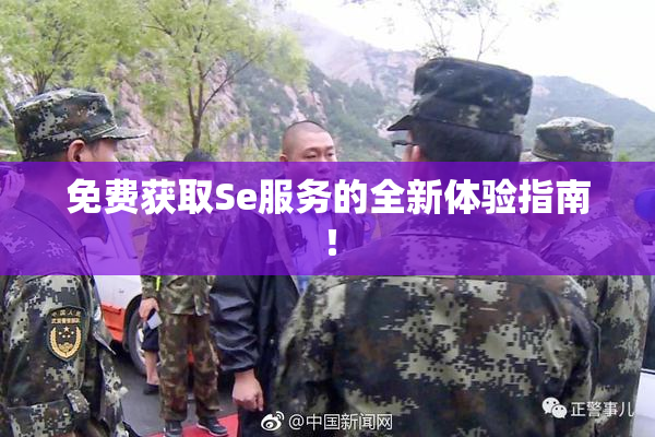 免费获取Se服务的全新体验指南！