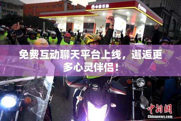 免费互动聊天平台上线，邂逅更多心灵伴侣！