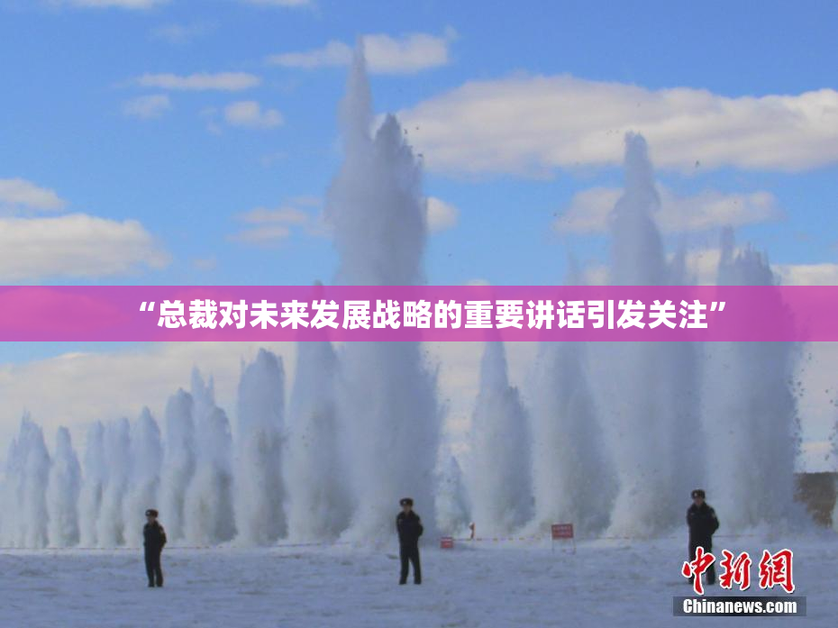 “总裁对未来发展战略的重要讲话引发关注”