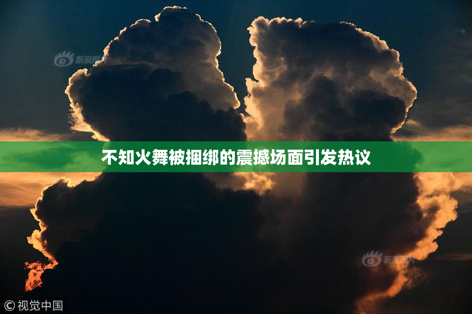 不知火舞被捆绑的震撼场面引发热议