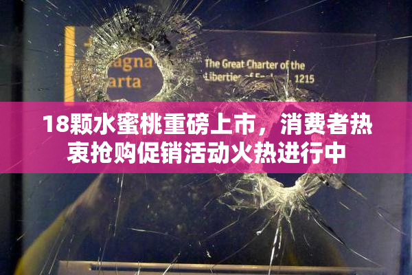 18颗水蜜桃重磅上市，消费者热衷抢购促销活动火热进行中