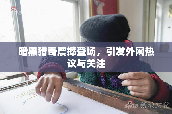 暗黑猎奇震撼登场，引发外网热议与关注