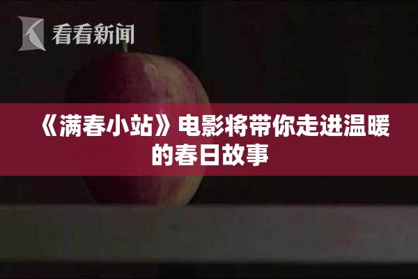 《满春小站》电影将带你走进温暖的春日故事