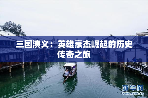 三国演义：英雄豪杰崛起的历史传奇之旅