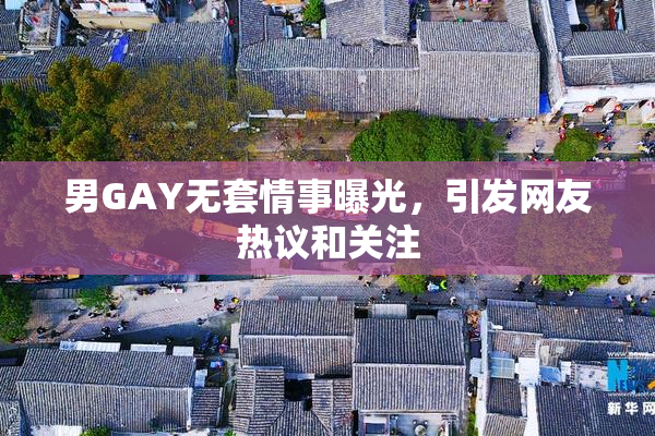 男GAY无套情事曝光，引发网友热议和关注