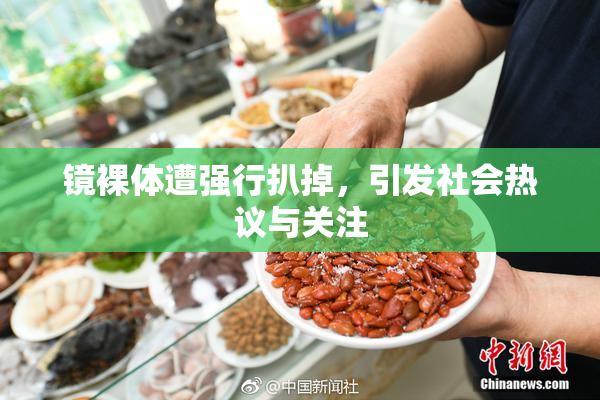 镜裸体遭强行扒掉，引发社会热议与关注