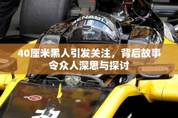 40厘米黑人引发关注，背后故事令众人深思与探讨