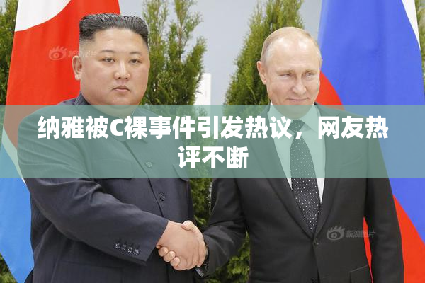 纳雅被C裸事件引发热议，网友热评不断