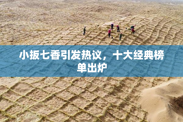 小扳七香引发热议，十大经典榜单出炉