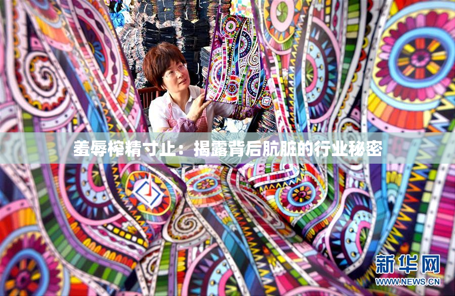 羞辱榨精寸止：揭露背后肮脏的行业秘密