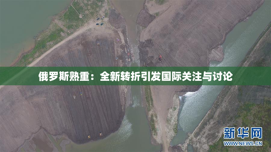 俄罗斯熟重：全新转折引发国际关注与讨论
