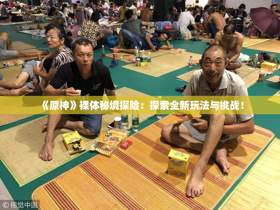 《原神》裸体秘境探险：探索全新玩法与挑战！