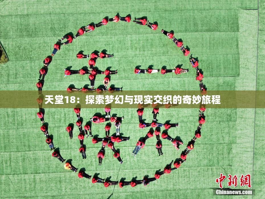 天堂18：探索梦幻与现实交织的奇妙旅程