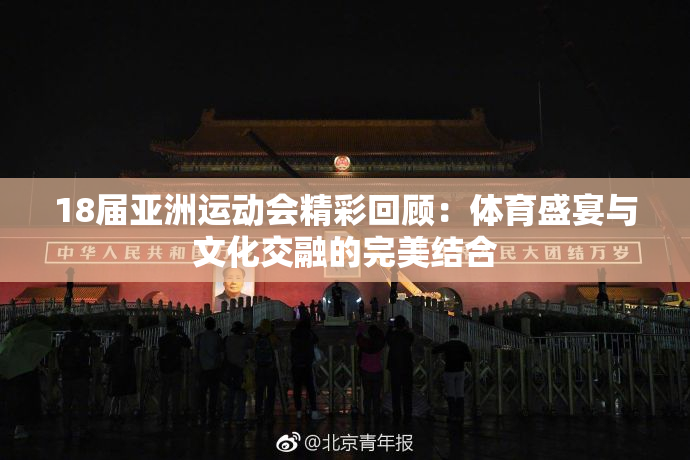18届亚洲运动会精彩回顾：体育盛宴与文化交融的完美结合