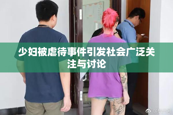 少妇被虐待事件引发社会广泛关注与讨论