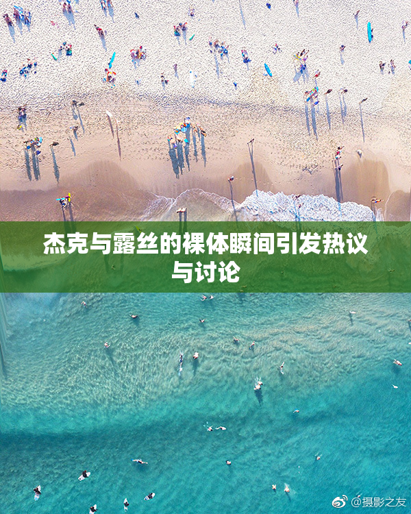 杰克与露丝的裸体瞬间引发热议与讨论