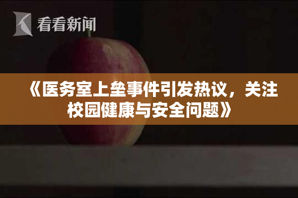 《医务室上垒事件引发热议，关注校园健康与安全问题》