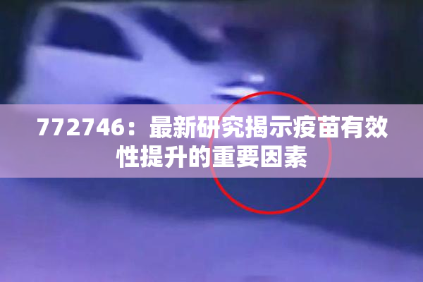 772746：最新研究揭示疫苗有效性提升的重要因素