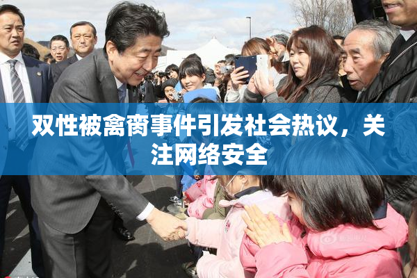 双性被禽脔事件引发社会热议，关注网络安全