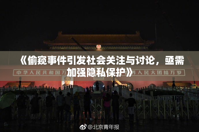 《偷窥事件引发社会关注与讨论，亟需加强隐私保护》