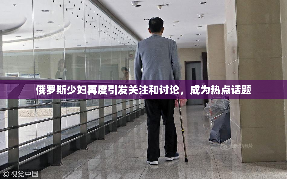俄罗斯少妇再度引发关注和讨论，成为热点话题