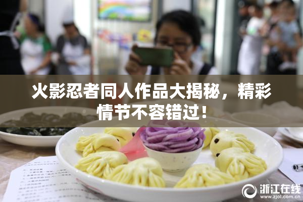 火影忍者同人作品大揭秘，精彩情节不容错过！