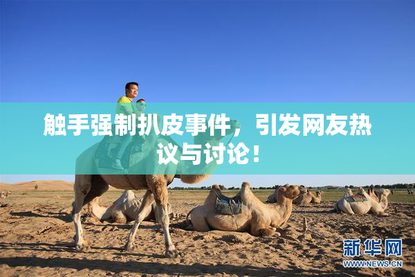 触手强制扒皮事件，引发网友热议与讨论！