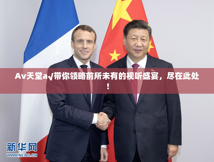 Av天堂a√带你领略前所未有的视听盛宴，尽在此处！