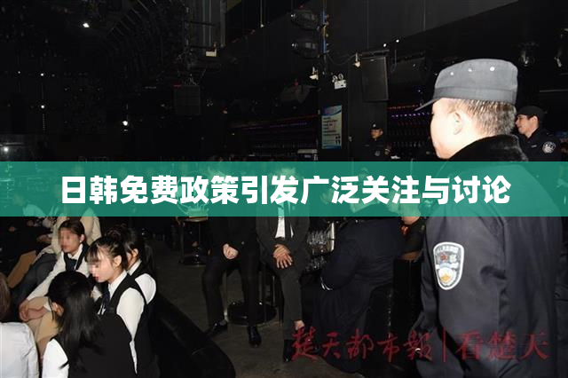 日韩免费政策引发广泛关注与讨论