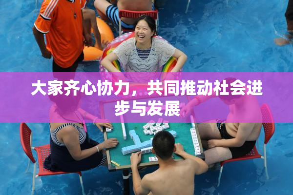 大家齐心协力，共同推动社会进步与发展