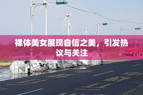 裸体美女展现自信之美，引发热议与关注